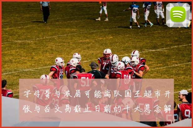 字母哥与浓眉可能离队国王超市开张与否交易截止日前的十大悬念解析