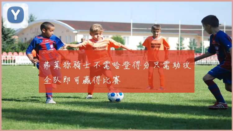 弗莱称骑士不需哈登得分只需助攻全队即可赢得比赛